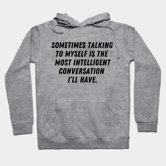 Sometimes talking to myself is the most intelligent conversation I'll have Hoodie by C-Dogg